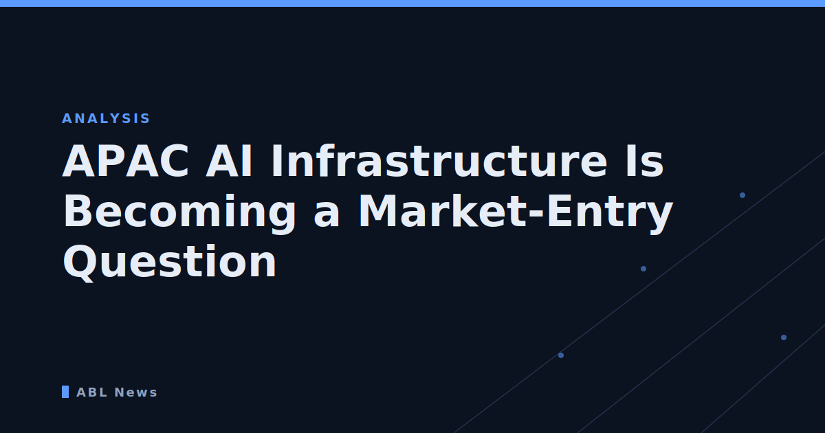 APAC AI Infrastructure Is Becoming a Market-Entry Question