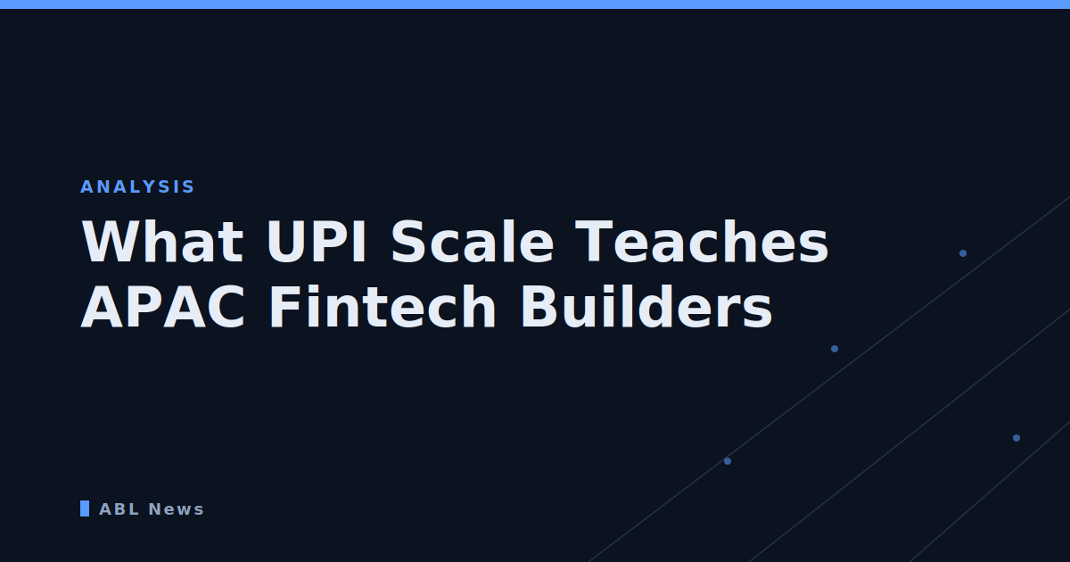 What UPI Scale Teaches APAC Fintech Builders
