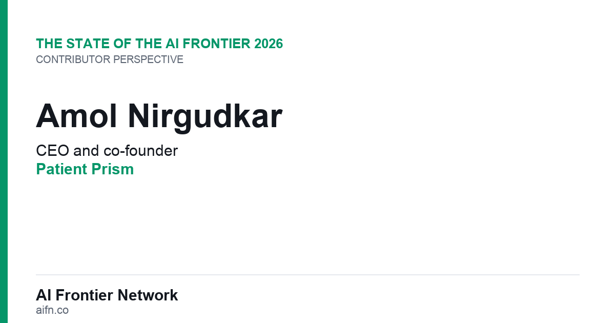 Amol Nirgudkar of Patient Prism on the State of the AI Frontier 2026