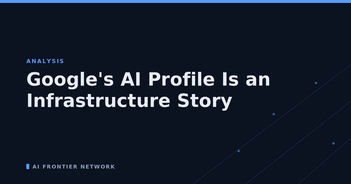 Google's AI Profile Is an Infrastructure Story