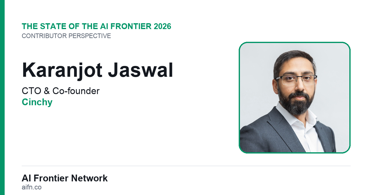 Karanjot Jaswal of Cinchy on the State of the AI Frontier 2026