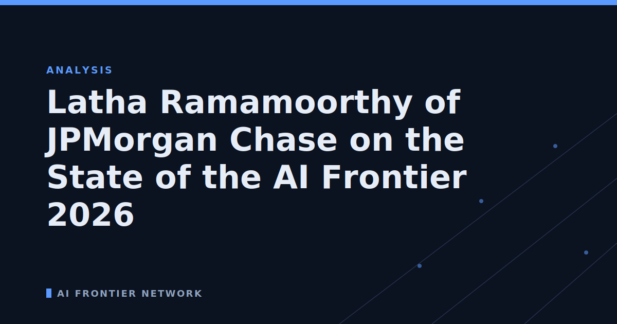 Latha Ramamoorthy of JPMorgan Chase on the State of the AI Frontier 2026