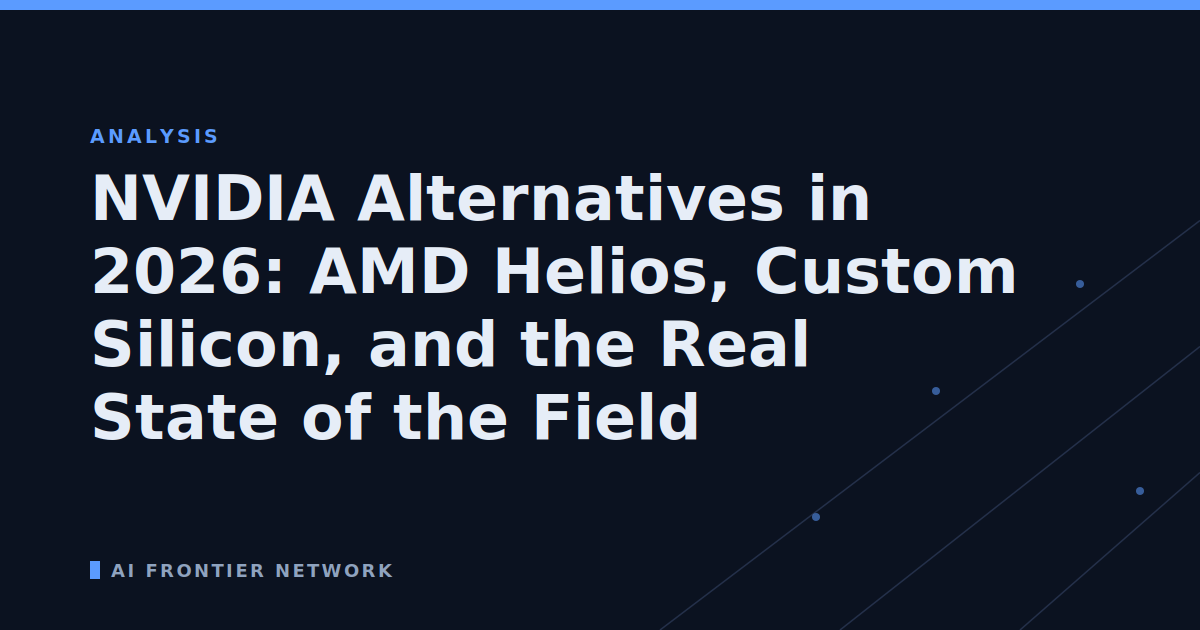 NVIDIA Alternatives in 2026: AMD Helios, Custom Silicon, and the Real State of the Field