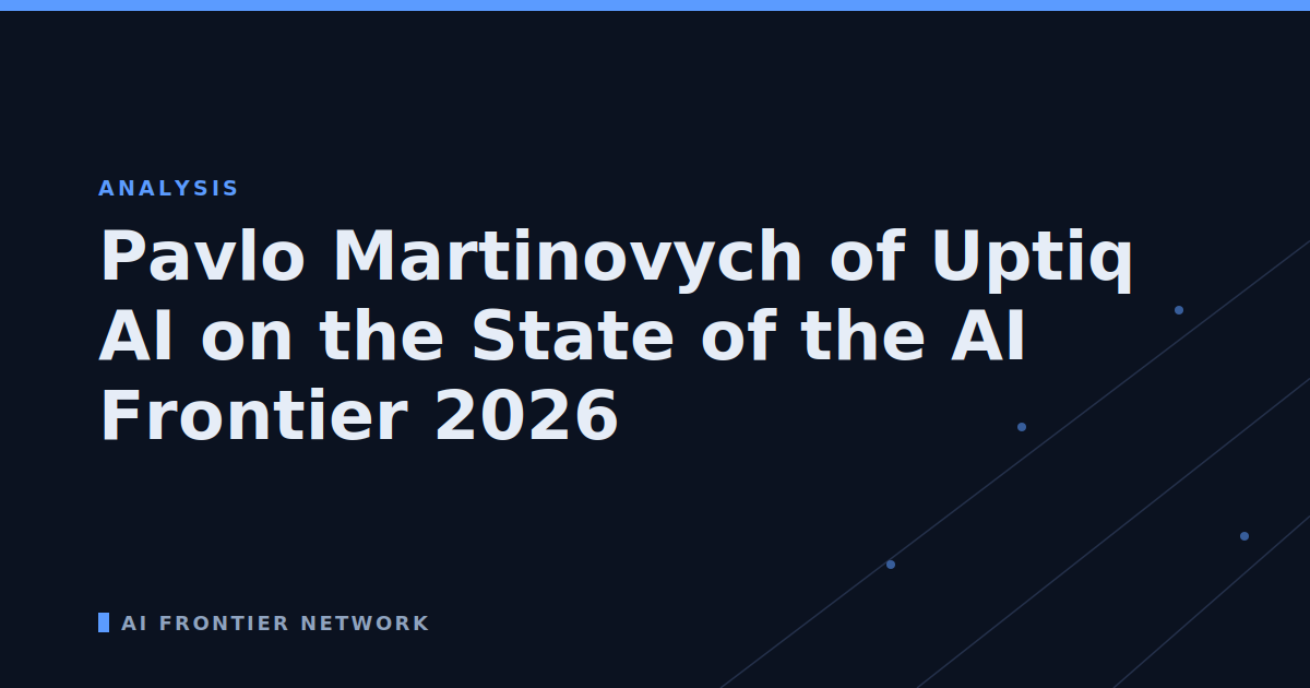 Pavlo Martinovych of Uptiq AI on the State of the AI Frontier 2026