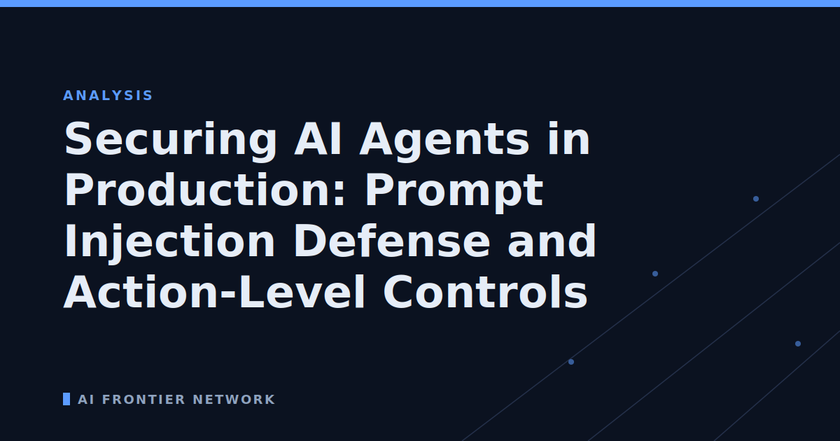 Securing AI Agents in Production: Prompt Injection Defense and Action-Level Controls
