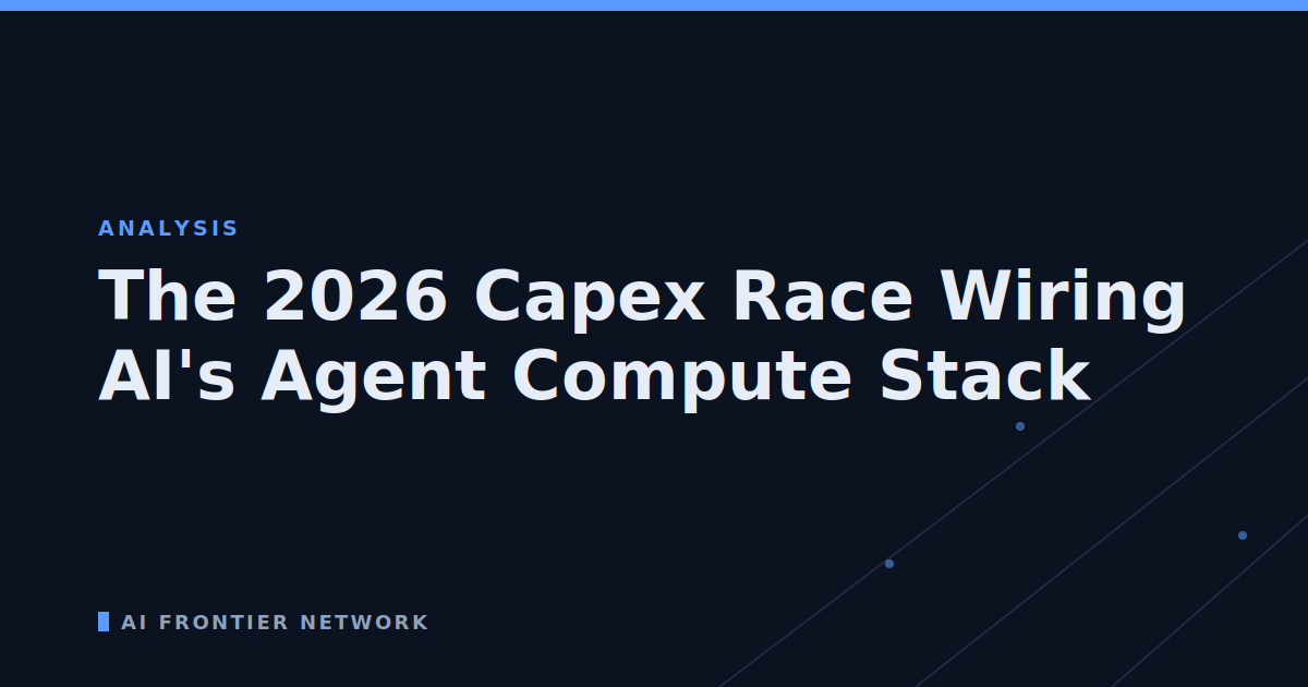 The 2026 Capex Race Wiring AI's Agent Compute Stack