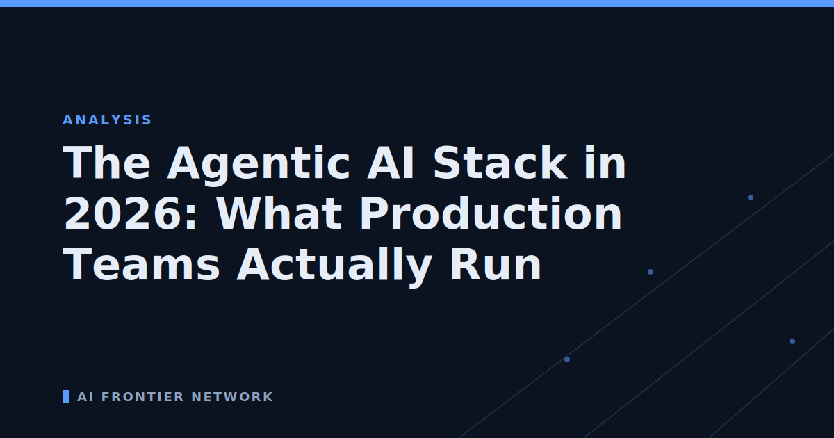 The Agentic AI Stack in 2026: What Production Teams Actually Run