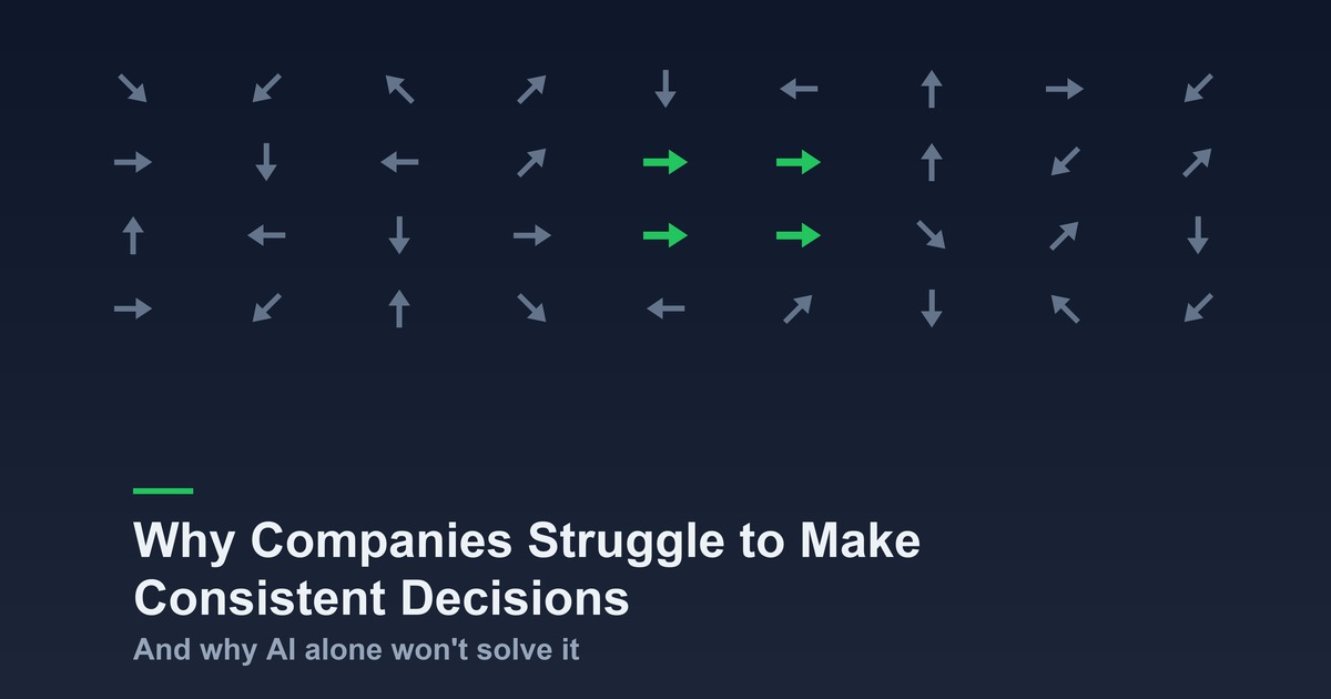 Why Most Companies Struggle to Make Consistent Decisions — And Why AI Alone Won't Solve the Problem