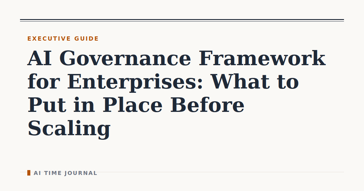 AI Governance Framework for Enterprises: What to Put in Place Before Scaling