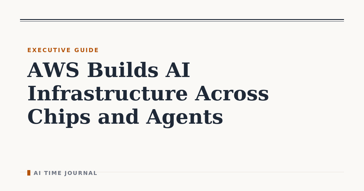 AWS Builds AI Infrastructure Across Chips and Agents