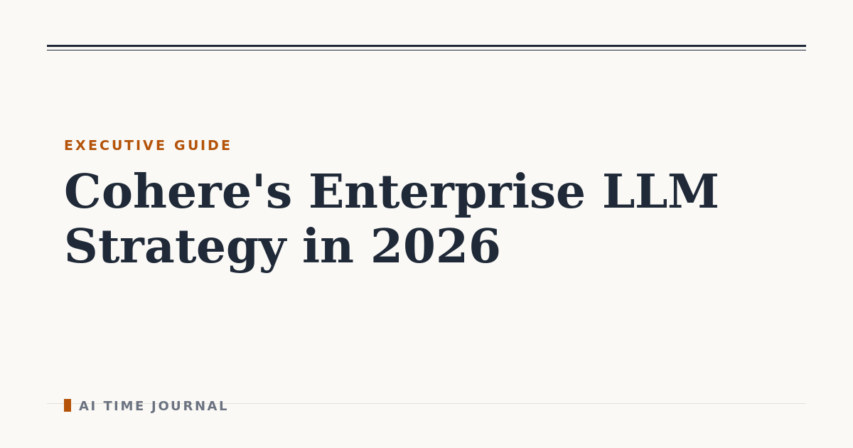 Cohere's Enterprise LLM Strategy in 2026