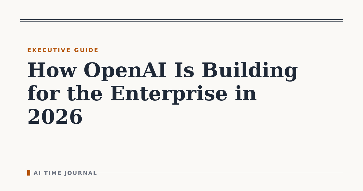 How OpenAI Is Building for the Enterprise in 2026