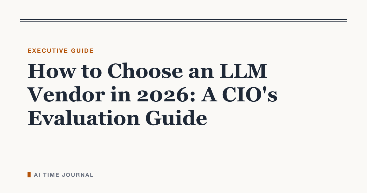 How to Choose an LLM Vendor in 2026: A CIO's Evaluation Guide