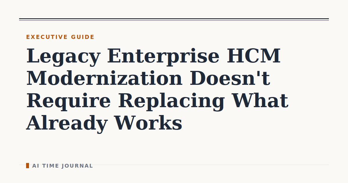 Legacy Enterprise HCM Modernization Doesn't Require Replacing What Already Works
