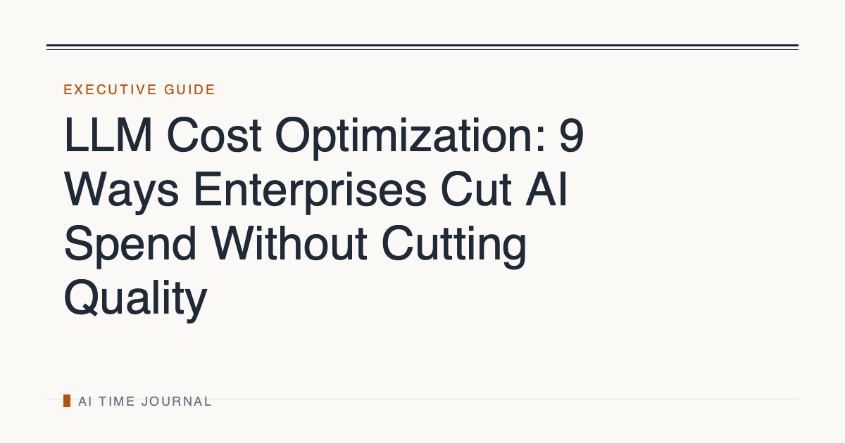 LLM Cost Optimization: 9 Ways Enterprises Cut AI Spend Without Cutting Quality