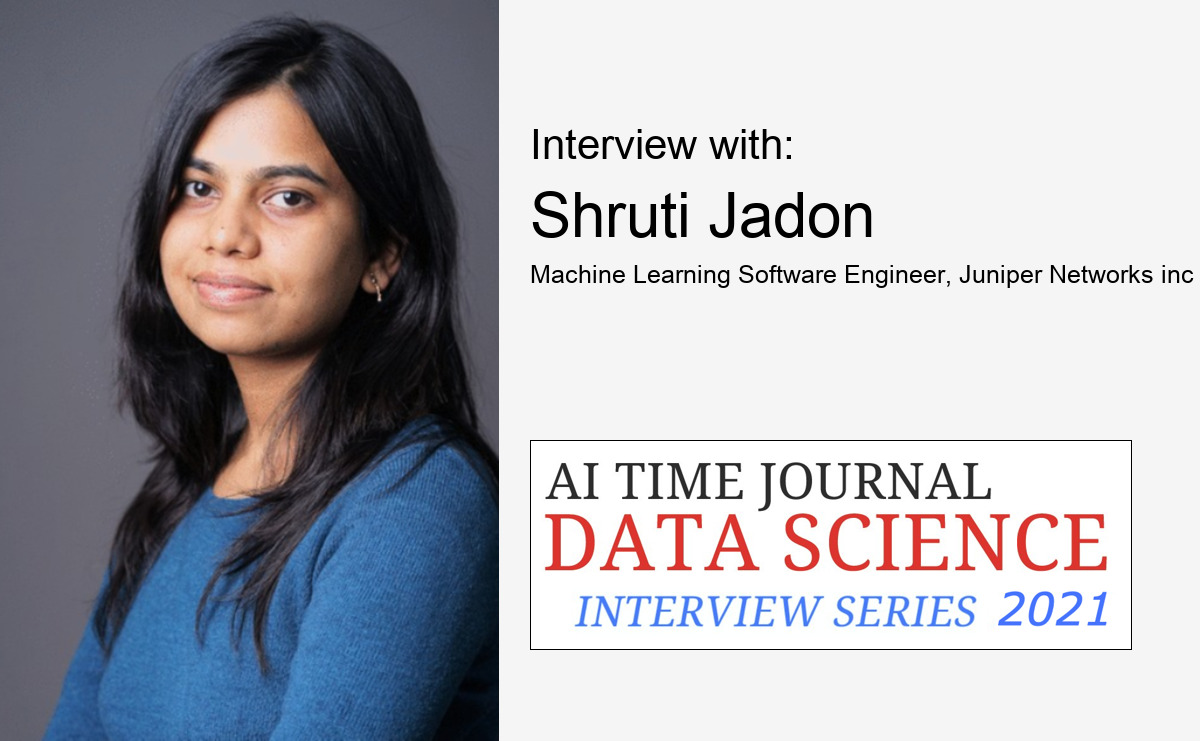 Interview with Shruti Jadon, Machine Learning Software Engineer, Juniper Networks inc.