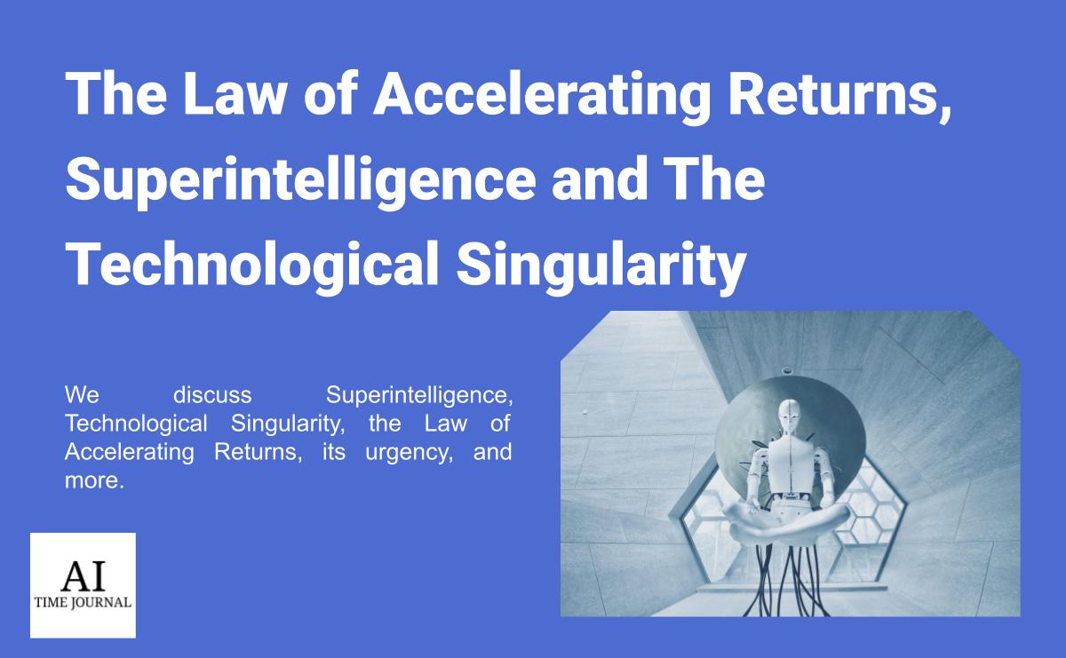 The Law of Accelerating Returns, Superintelligence and The Technological Singularity
