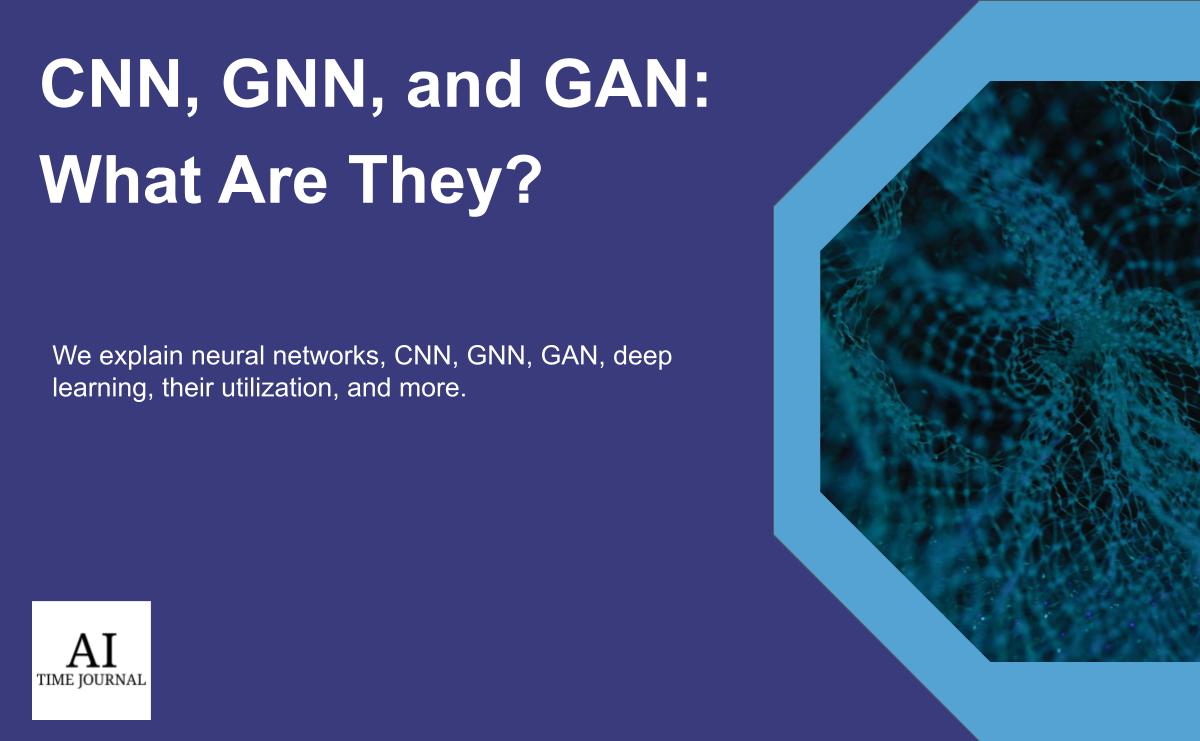 CNN, GNN, and GAN: What Are They?