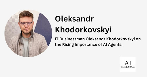 IT Businessman Oleksandr Khodorkovskyi on the Rising Importance of AI Agents