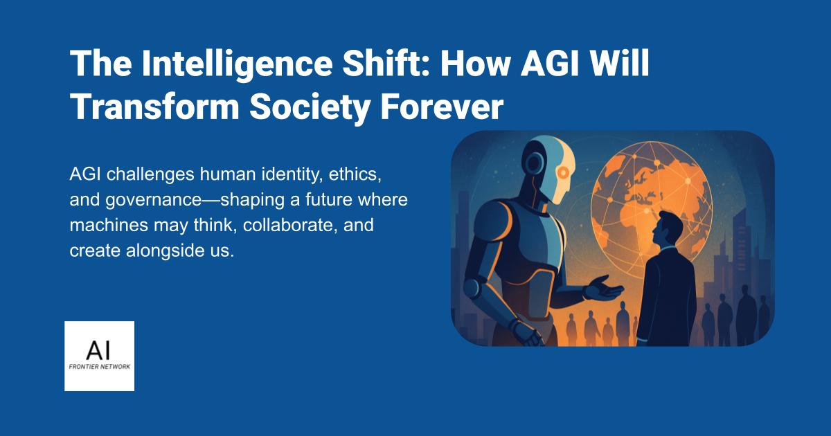 The Intelligence Shift: How AGI Will Transform Society Forever