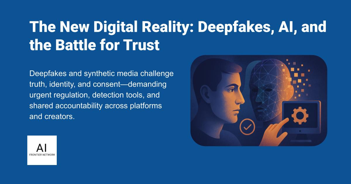 The New Digital Reality: Deepfakes, AI, and the Battle for Trust